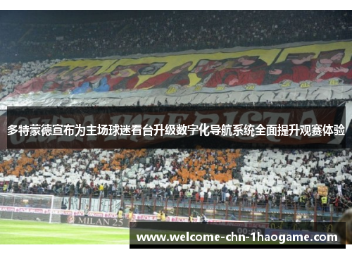 多特蒙德宣布为主场球迷看台升级数字化导航系统全面提升观赛体验