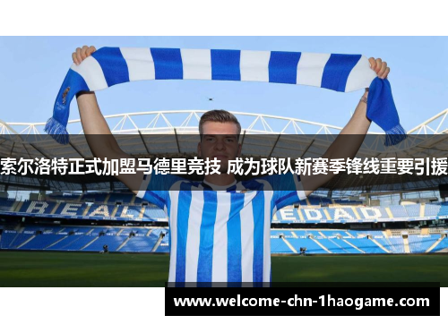 索尔洛特正式加盟马德里竞技 成为球队新赛季锋线重要引援